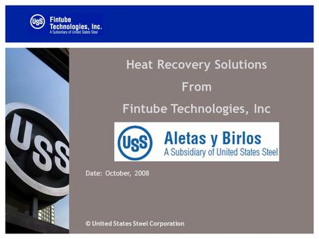 Heat Recovery Solutions From Fintube Technologies, Inc Date: October, 2008 © United States Steel Corporation.