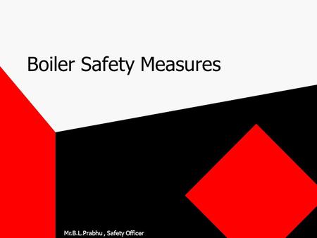 Mr.B.L.Prabhu, Safety Officer Boiler Safety Measures.