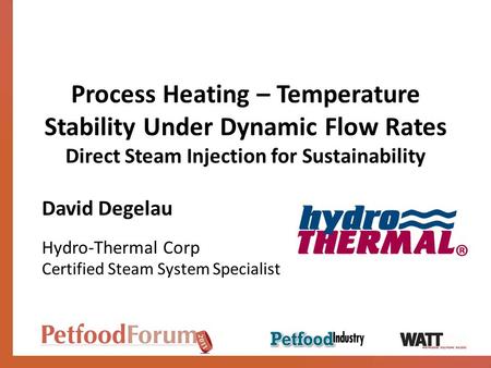 Process Heating – Temperature Stability Under Dynamic Flow Rates Direct Steam Injection for Sustainability David Degelau Hydro-Thermal Corp Certified Steam.