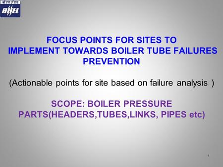 FOCUS POINTS FOR SITES TO IMPLEMENT TOWARDS BOILER TUBE FAILURES PREVENTION (Actionable points for site based on failure analysis ) SCOPE: BOILER PRESSURE.