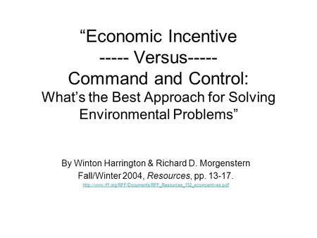 Economic Incentive ----- Versus----- Command and Control: Whats the Best Approach for Solving Environmental Problems By Winton Harrington & Richard D.