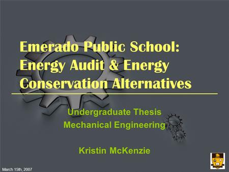 Emerado Public School: Energy Audit & Energy Conservation Alternatives Undergraduate Thesis Mechanical Engineering Kristin McKenzie March 15th, 2007.