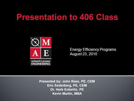 Energy Efficiency Programs August 23, 2010 Presented by: John Rees, PE, CEM Eric Soderberg, PE, CEM Dr. Herb Eckerlin, PE Kevin Martin, MBA Presentation.