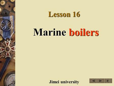 Lesson 16 Marine boilers boilers(锅炉) Jimei university.