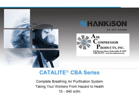 CATALITE ® CBA Series Complete Breathing Air Purification System Taking Your Workers From Hazard to Health 15 – 940 scfm.