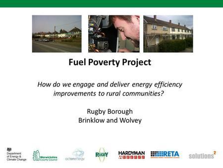 Fuel Poverty Project How do we engage and deliver energy efficiency improvements to rural communities? Rugby Borough Brinklow and Wolvey.
