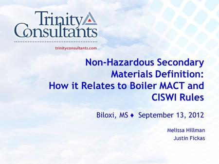 Non-Hazardous Secondary Materials Definition: How it Relates to Boiler MACT and CISWI Rules Biloxi, MS ♦ September 13, 2012 Melissa Hillman Justin Fickas.