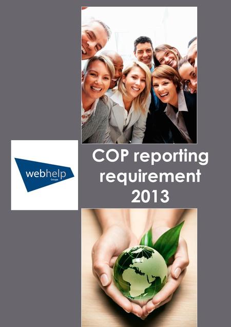 COP reporting requirement 2013. Webhelp UNGC Report July 2013 Period covered by our Communication on Progress (COP) From: 5 July 2012 To: 4 July 2013.