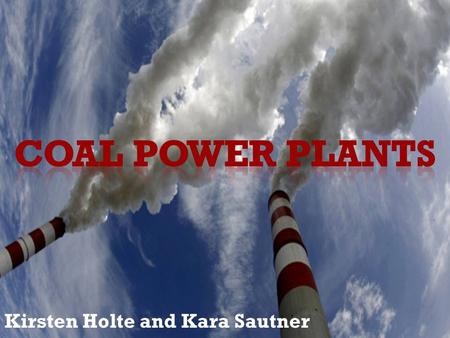 Kirsten Holte and Kara Sautner. Economic advantages of using coal… Inexpensive Comparatively inexpensive due to large reserves and easy accessibility.
