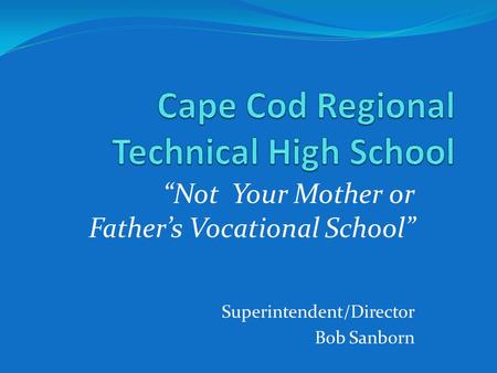 Not Your Mother or Fathers Vocational School Superintendent/Director Bob Sanborn.