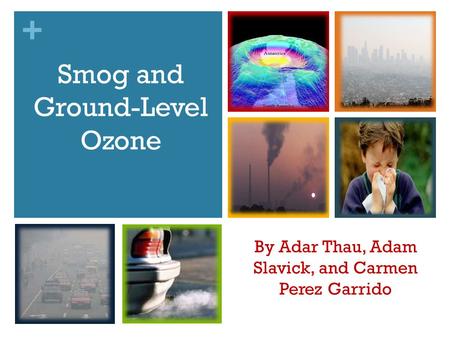 + By Adar Thau, Adam Slavick, and Carmen Perez Garrido Smog and Ground-Level Ozone.