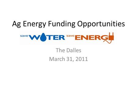 Ag Energy Funding Opportunities The Dalles March 31, 2011.