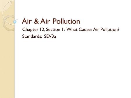 Chapter 12, Section 1: What Causes Air Pollution? Standards: SEV3a