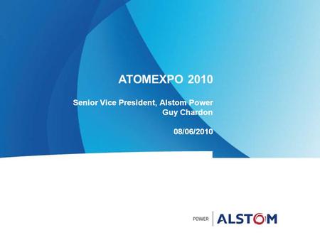 ATOMEXPO 2010 Senior Vice President, Alstom Power Guy Chardon 08/06/2010.