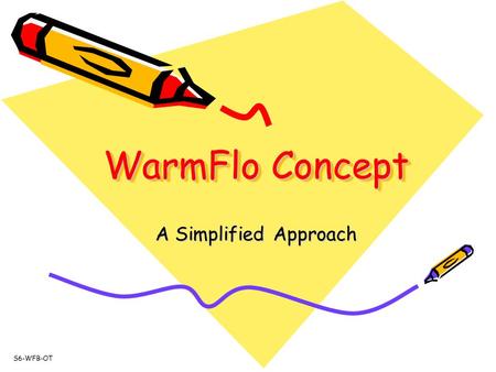WarmFlo Concept A Simplified Approach S6-WFB-OT. If my 2 nd Grader ever asked me this question: What is WarmFlo? I would sit down on the couch with him.