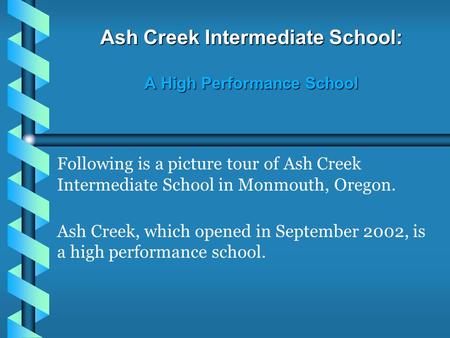 Ash Creek Intermediate School: A High Performance School Following is a picture tour of Ash Creek Intermediate School in Monmouth, Oregon. Ash Creek, which.