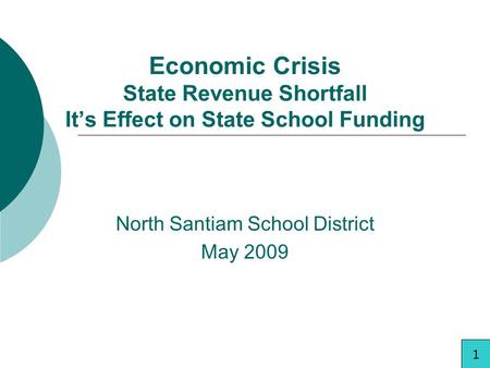 Economic Crisis State Revenue Shortfall Its Effect on State School Funding North Santiam School District May 2009 1.