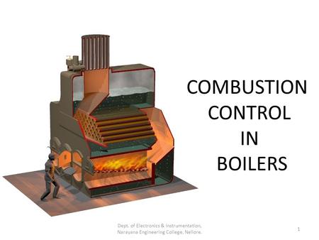 COMBUSTION CONTROL IN BOILERS 1 Dept. of Electronics & Instrumentation, Narayana Engineering College, Nellore.