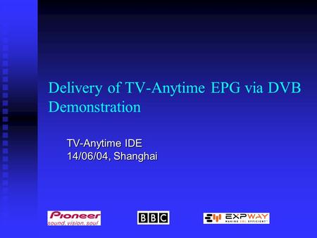 Delivery of TV-Anytime EPG via DVB Demonstration TV-Anytime IDE 14/06/04, Shanghai.