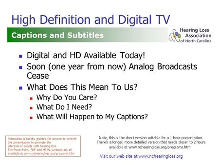 Visit our web site at www.nchearingloss.org High Definition and Digital TV Captions and Subtitles Permission is hereby granted for anyone to present this.