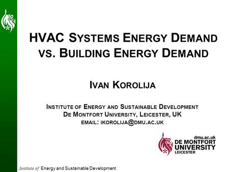 Institute of Energy and Sustainable Development HVAC S YSTEMS E NERGY D EMAND VS. B UILDING E NERGY D EMAND I VAN K OROLIJA I NSTITUTE OF E NERGY AND S.