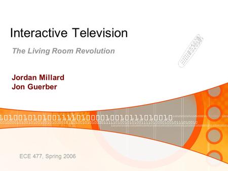 Interactive Television The Living Room Revolution Jordan Millard Jon Guerber ECE 477, Spring 2006.