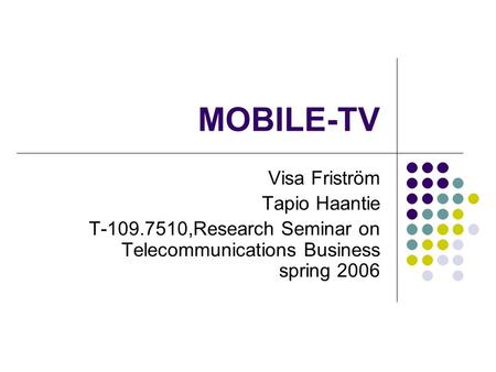 MOBILE-TV Visa Friström Tapio Haantie T-109.7510,Research Seminar on Telecommunications Business spring 2006.