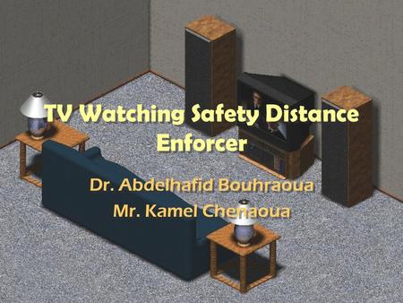 TV Watching Safety Distance Enforcer Dr. Abdelhafid Bouhraoua Mr. Kamel Chenaoua Dr. Abdelhafid Bouhraoua Mr. Kamel Chenaoua.