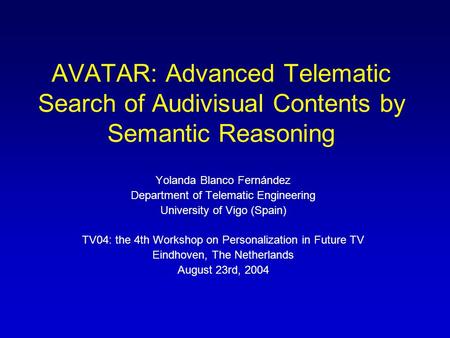 AVATAR: Advanced Telematic Search of Audivisual Contents by Semantic Reasoning Yolanda Blanco Fernández Department of Telematic Engineering University.
