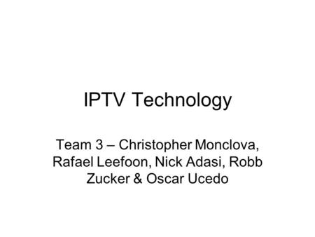 IPTV Technology Team 3 – Christopher Monclova, Rafael Leefoon, Nick Adasi, Robb Zucker & Oscar Ucedo.