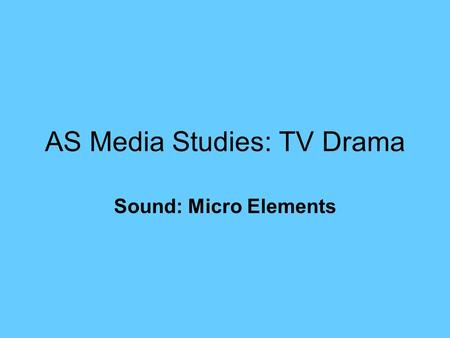 AS Media Studies: TV Drama Sound: Micro Elements.
