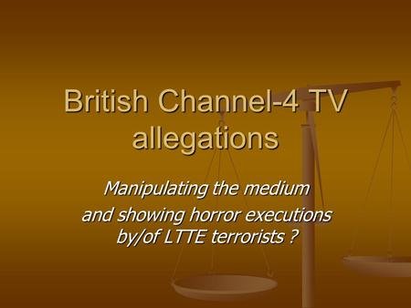 British Channel-4 TV allegations Manipulating the medium and showing horror executions by/of LTTE terrorists ?