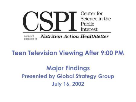 Teen Television Viewing After 9:00 PM Major Findings Presented by Global Strategy Group July 16, 2002.
