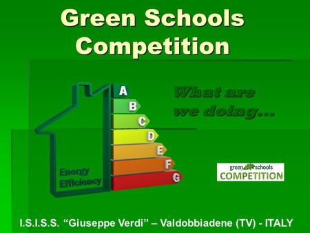 Green Schools Competition What are we doing... I.S.I.S.S. Giuseppe Verdi – Valdobbiadene (TV) - ITALY.