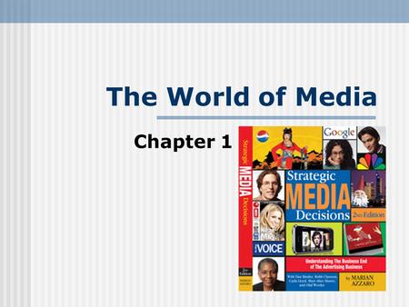 The World of Media Chapter 1. Media is… Media is … Strategic planning for a marketers advertising budget Media is … media management, program/content.