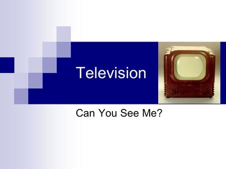 Television Can You See Me?. Objectives: Upon completion of this class and the assignments, you will be able to: Identify the characteristics of Television.