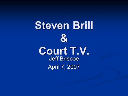 Steven Brill & Court T.V. Jeff Briscoe April 7, 2007.
