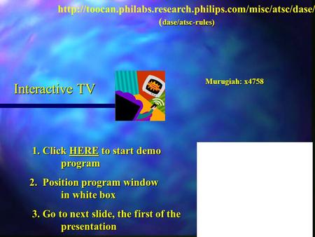 Interactive TV 1. Click HERE to start demo program 1. Click HERE to start demo program 2. Position program window in white box 2. Position program window.