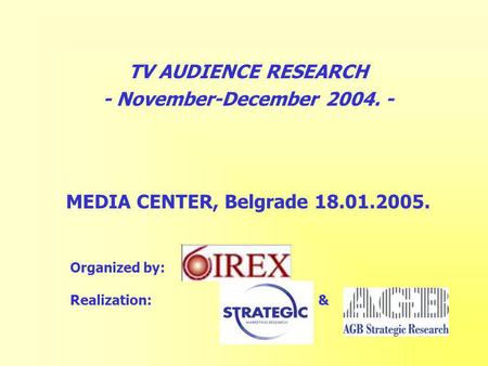 TV AUDIENCE RESEARCH - November-December 2004. - MEDIA CENTER, Belgrade 18.01.2005. Organized by: Realization: &