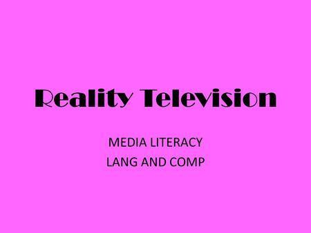 Reality Television MEDIA LITERACY LANG AND COMP. Definition How would you define reality TV? genre of television programming that presents purportedly.