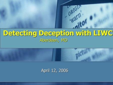 Detecting Deception with LIWC Aberdeen, MD April 12, 2006.