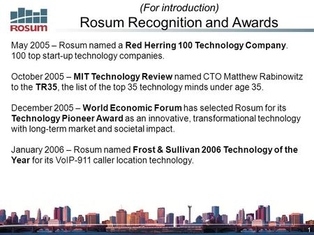 1 (For introduction) Rosum Recognition and Awards May 2005 – Rosum named a Red Herring 100 Technology Company. 100 top start-up technology companies. October.