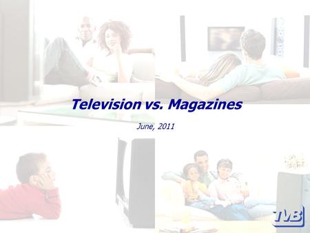 Television vs. Magazines June, 2011. Television vs. Magazines Television sets itself apart from other media with its ability to offer sight, sound, and.