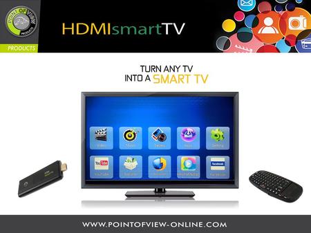Contents 1.What is the POV Smart TV dongle 2.Basic specifications 3.What can you do with the POV HDMI Smart TV dongle 4.Advantages over built-in Smart.
