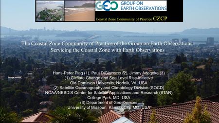 1 The Coastal Zone Community of Practice of the Group on Earth Observations: Servicing the Coastal Zone with Earth Observations Hans-Peter Plag (1), Paul.