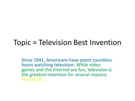 Topic = Television Best Invention Since 1941, Americans have spent countless hours watching television. While video games and the Internet are fun, television.