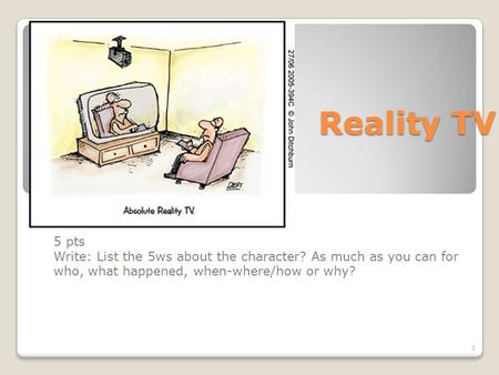 Reality TV 5 pts Write: List the 5ws about the character? As much as you can for who, what happened, when-where/how or why? 1.