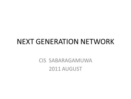 NEXT GENERATION NETWORK CIS SABARAGAMUWA 2011 AUGUST.