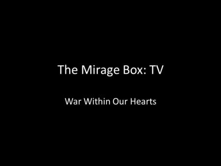 The Mirage Box: TV War Within Our Hearts. Intentions What are your intentions when watching TV?