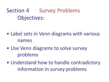 Section 4 Survey Problems Objectives: Label sets in Venn diagrams with various names Use Venn diagrams to solve survey problems Understand how to handle.
